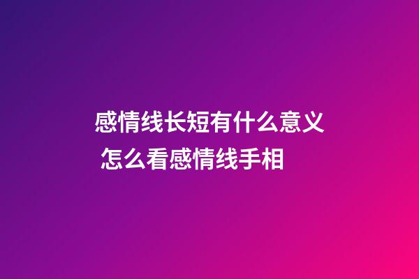 感情线长短有什么意义 怎么看感情线手相
